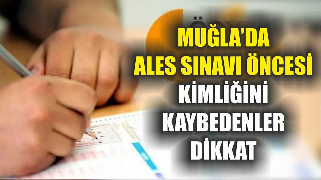 Muğla'da ALES Sınavı Öncesi Kimliğini Kaybedenler Dikkat