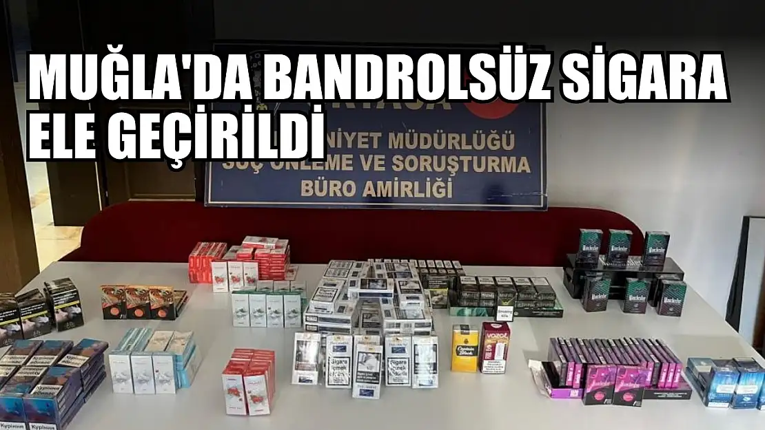 Muğla'da bandrolsüz sigara ele geçirildi