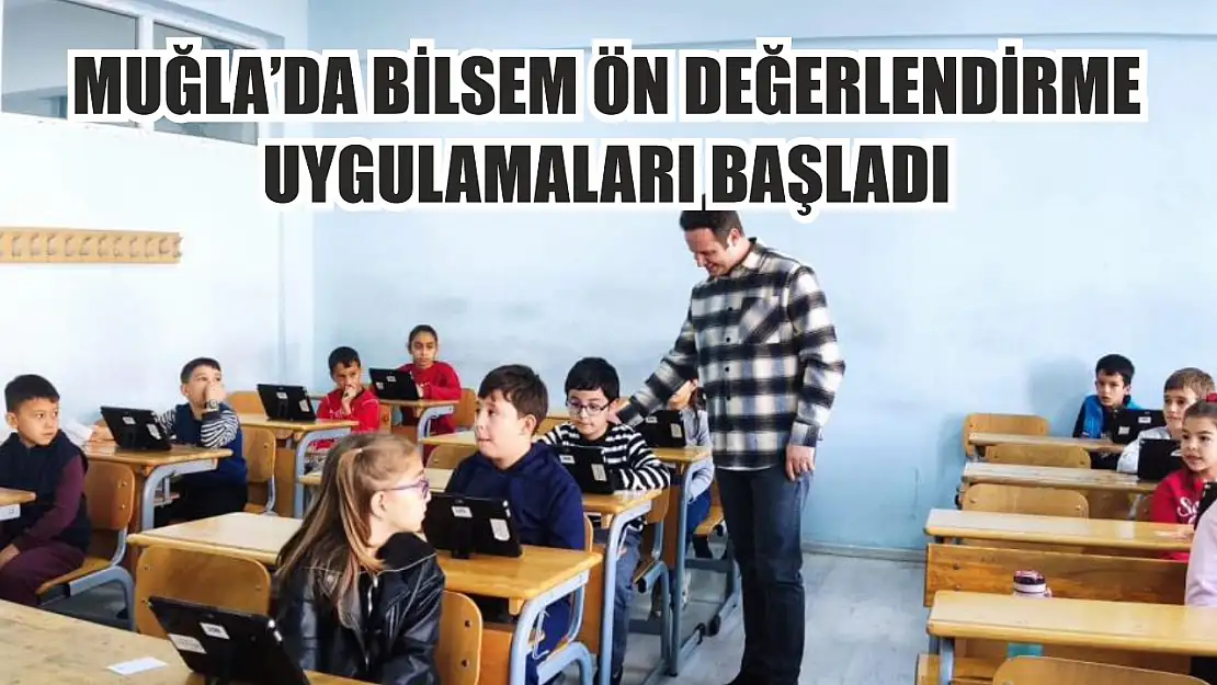 Muğla'da BİLSEM ön değerlendirme uygulamaları başladı