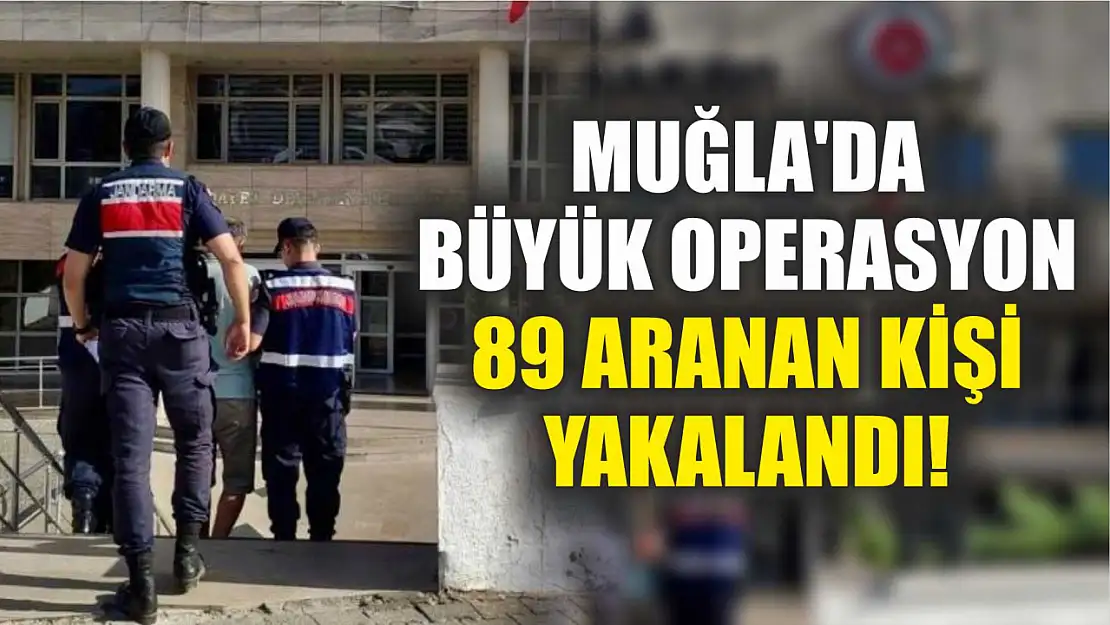 Muğla'da Büyük Operasyon: 89 Aranan Kişi Yakalandı!