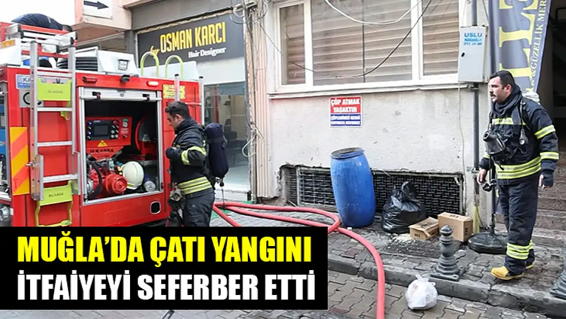 Muğla'da Çatı yangını itfaiyeyi seferber etti