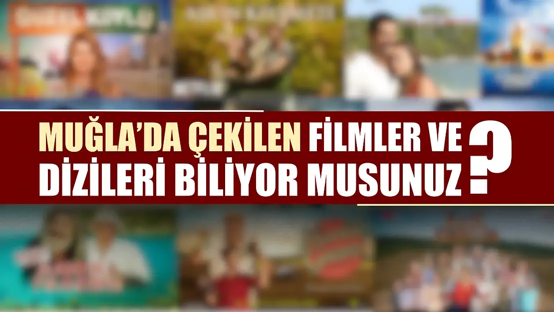 Muğla'da çekilen filmler ve dizileri biliyor musunuz?