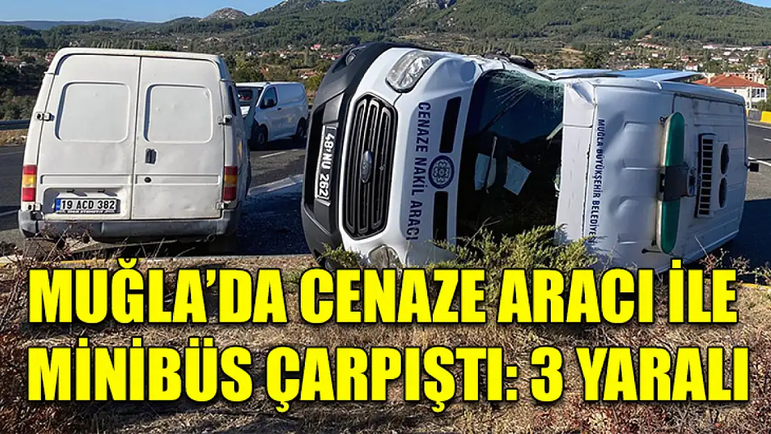 Muğla'da Cenaze aracı ile minibüs çarpıştı: 3 yaralı