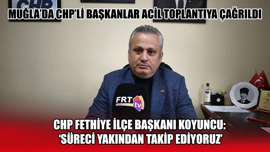 Muğla'da CHP'li Başkanlar Acil Toplantıya Çağrıldı