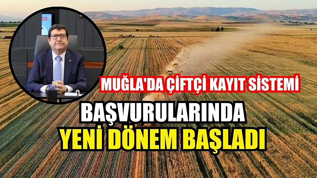 Muğla'da Çiftçi Kayıt Sistemi başvurularında yeni dönem başladı