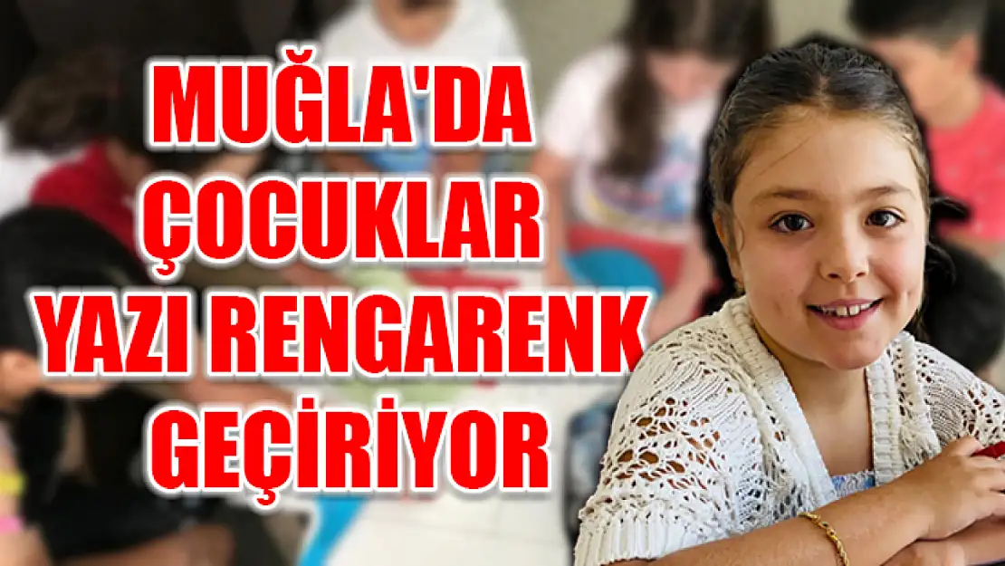 Muğla'da Çocuklar Yazı Rengarenk Geçiriyor