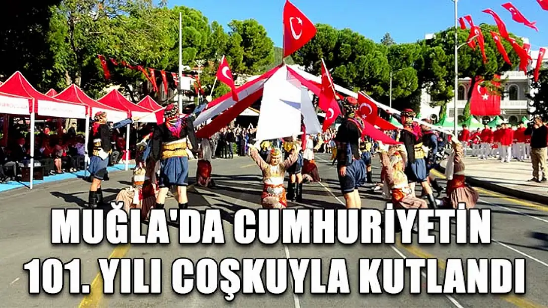 Muğla'da cumhuriyetin 101. yılı coşkuyla kutlandı