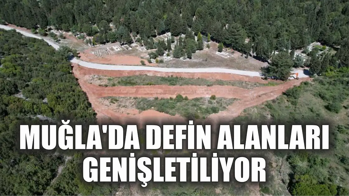 Muğla'da defin alanları genişletiliyor