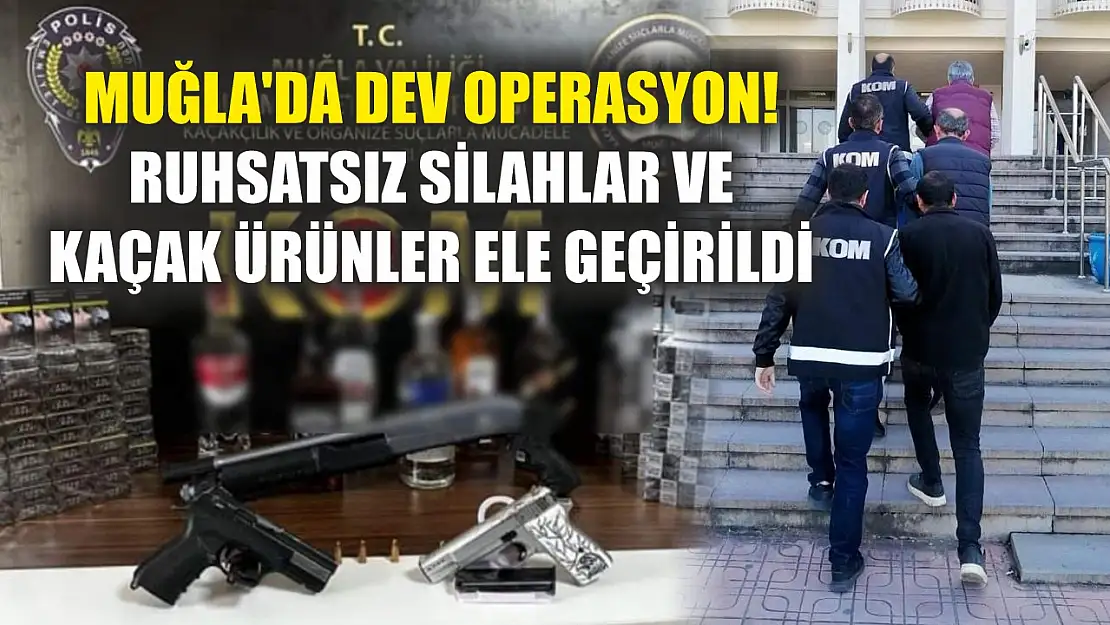 Muğla'da dev operasyon! Ruhsatsız silahlar ve kaçak ürünler ele geçirildi