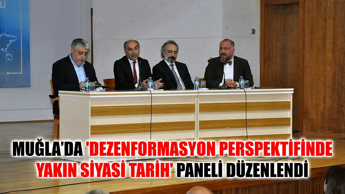 Muğla'da 'Dezenformasyon Perspektifinde Yakın Siyasi Tarih' Paneli Düzenlendi