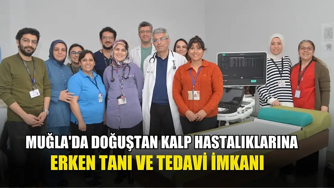 Muğla'da doğuştan kalp hastalıklarına erken tanı ve tedavi imkanı