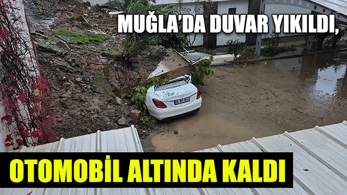 Muğla'da Duvar yıkıldı, otomobil altında kaldı