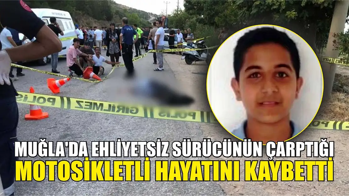 Muğla'da ehliyetsiz sürücünün çarptığı motosikletli hayatını kaybetti