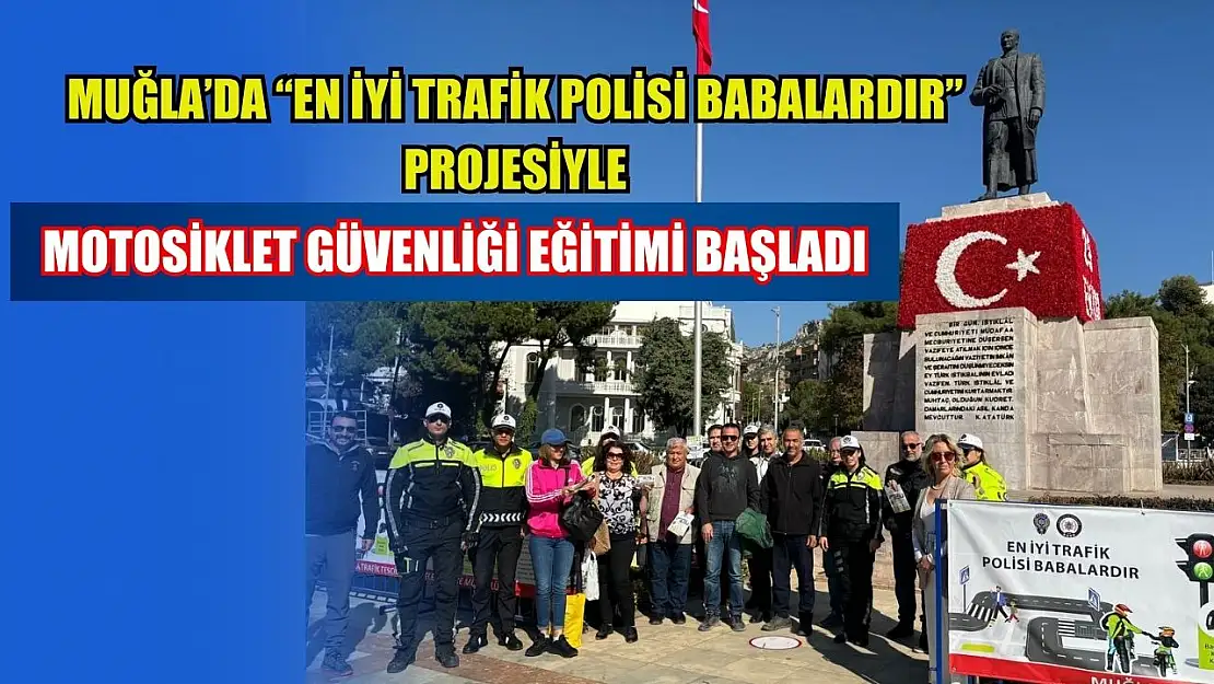 Muğla'da 'En İyi Trafik Polisi Babalardır' projesiyle motosiklet güvenliği eğitimi başladı