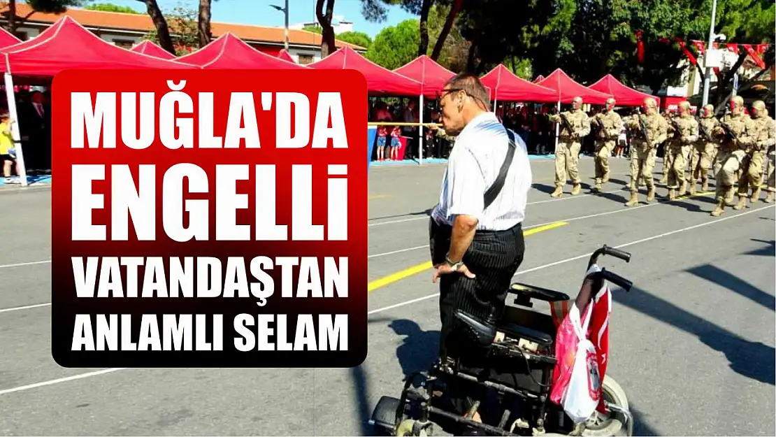 Muğla'da Engelli vatandaştan anlamlı selam