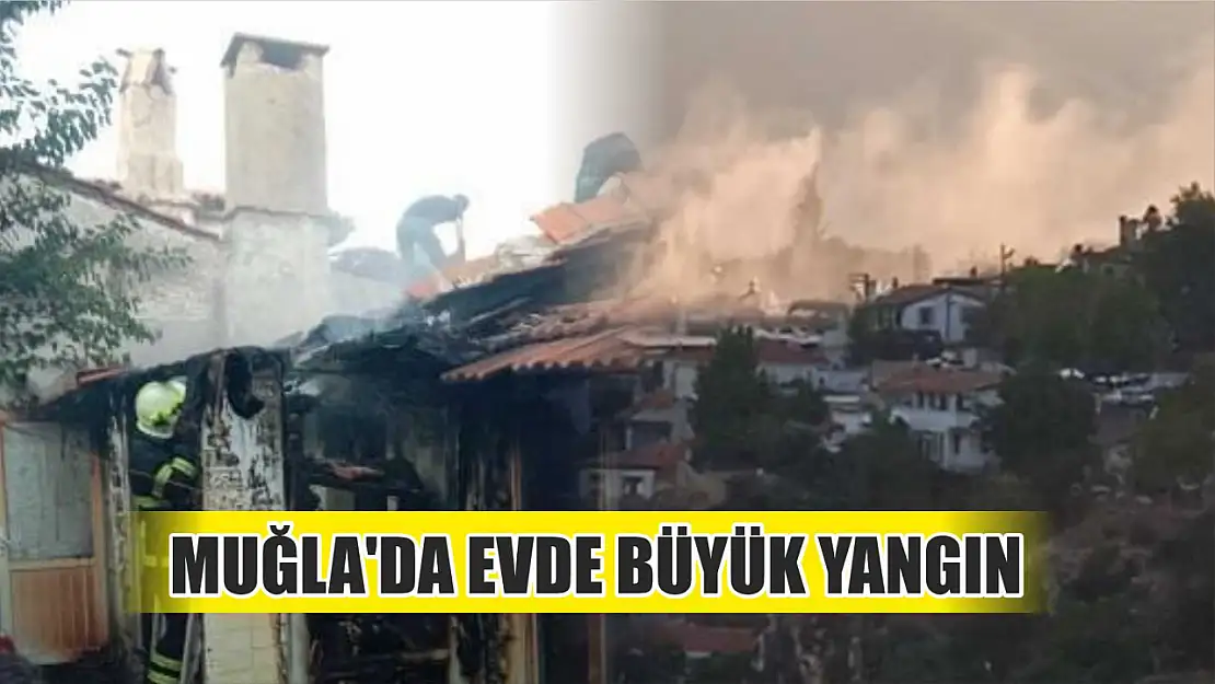 Muğla'da Evde Büyük Yangın