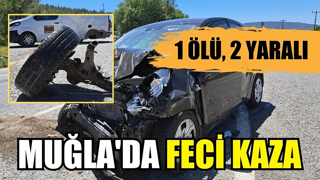 Muğla'da feci kaza 1 ölü, 2 yaralı