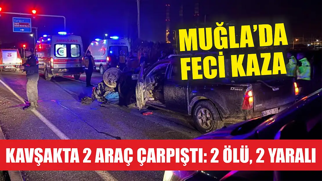 Muğla'da feci kaza... Kavşakta 2 araç çarpıştı: 2 ölü, 2 yaralı