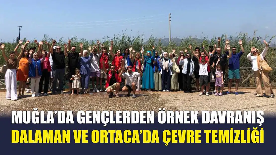 Muğla'da gençlerden örnek davranış: Dalaman ve Ortaca'da çevre temizliği