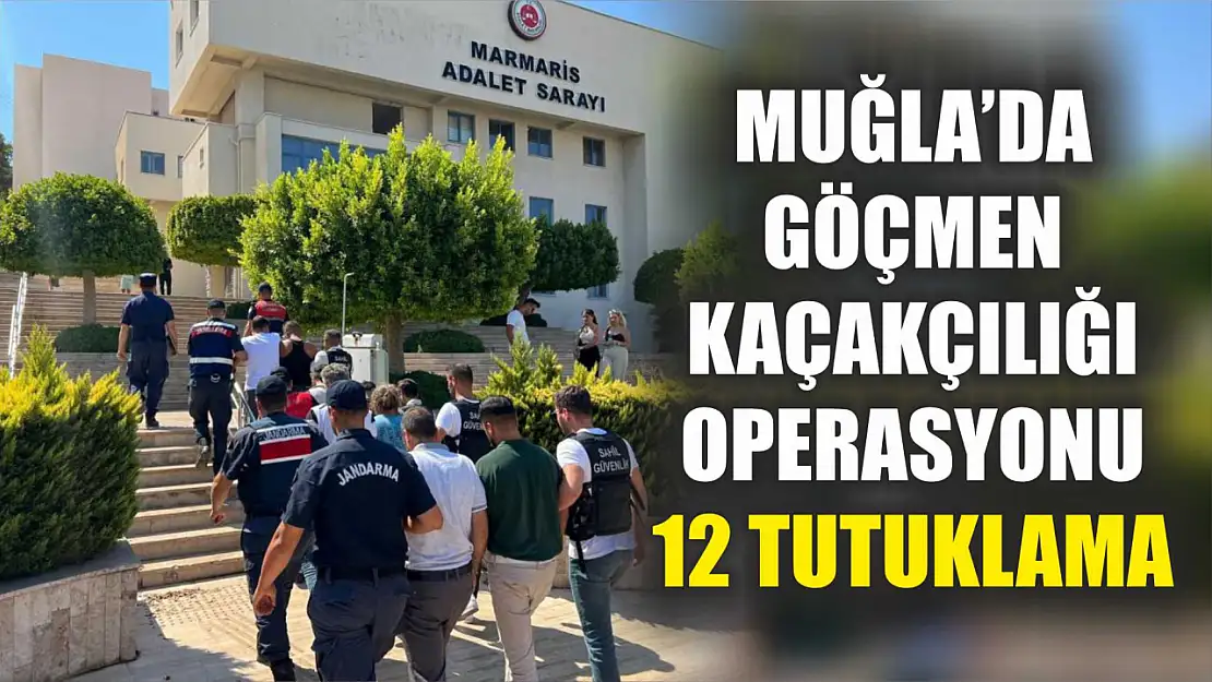 Muğla'da göçmen kaçakçılığı operasyonu: 12 tutuklama