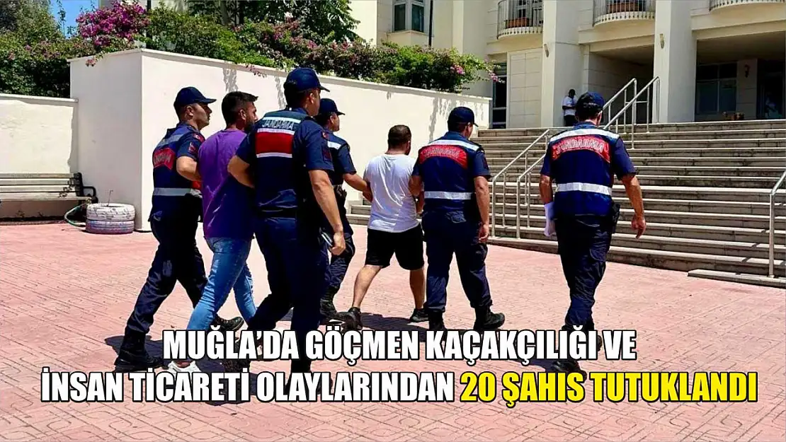 Muğla'da Göçmen Kaçakçılığı ve İnsan Ticareti Olaylarından 20 Şahıs Tutuklandı