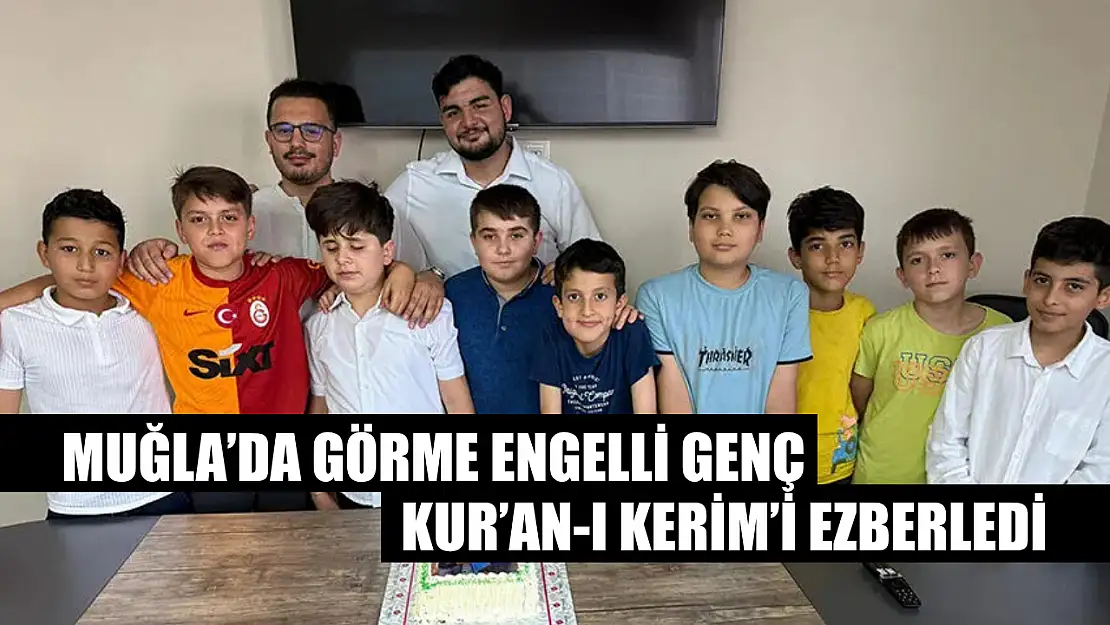 Muğla'da Görme Engelli Genç Kur'an-ı Kerim'i Ezberledi