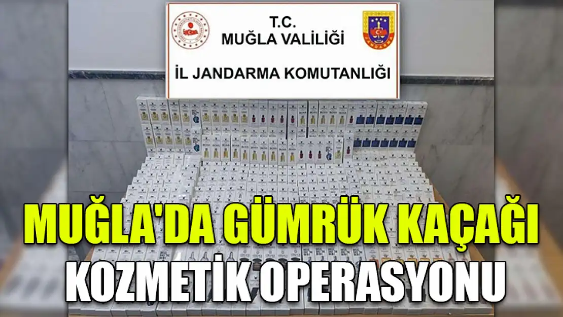 Muğla'da gümrük kaçağı kozmetik operasyonu