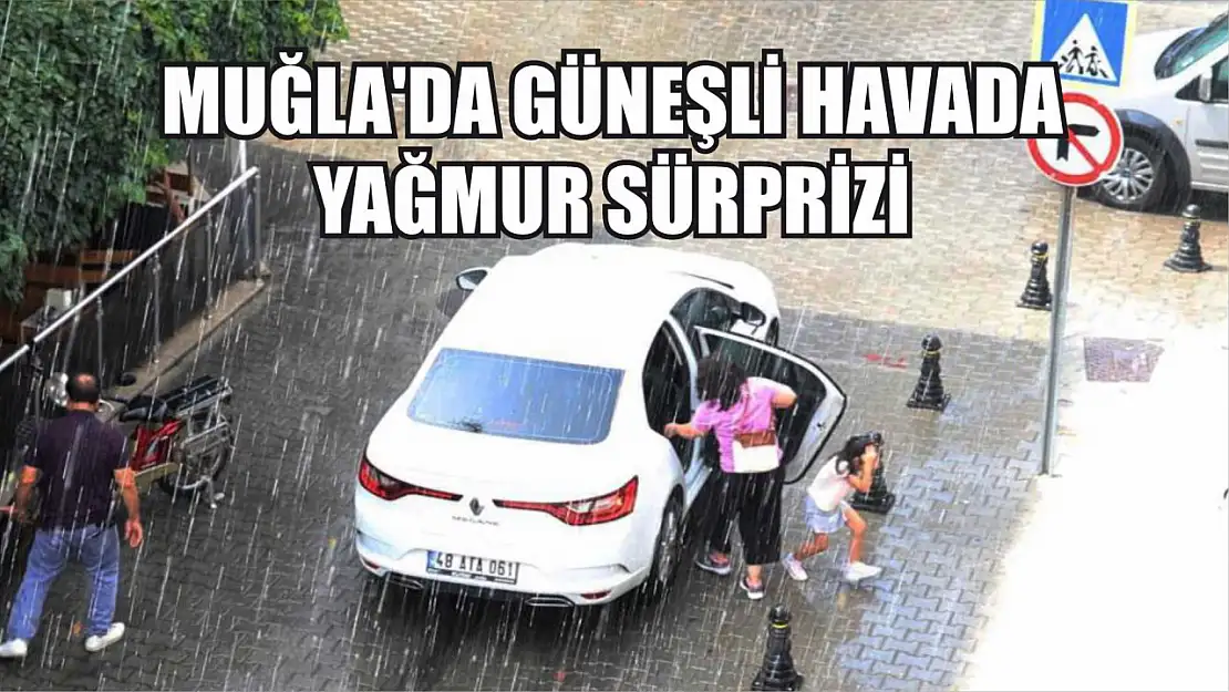 Muğla'da güneşli havada yağmur sürprizi