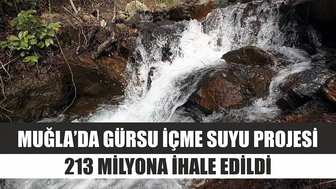 Muğla'da Gürsu içme suyu projesi 213 milyona ihale edildi