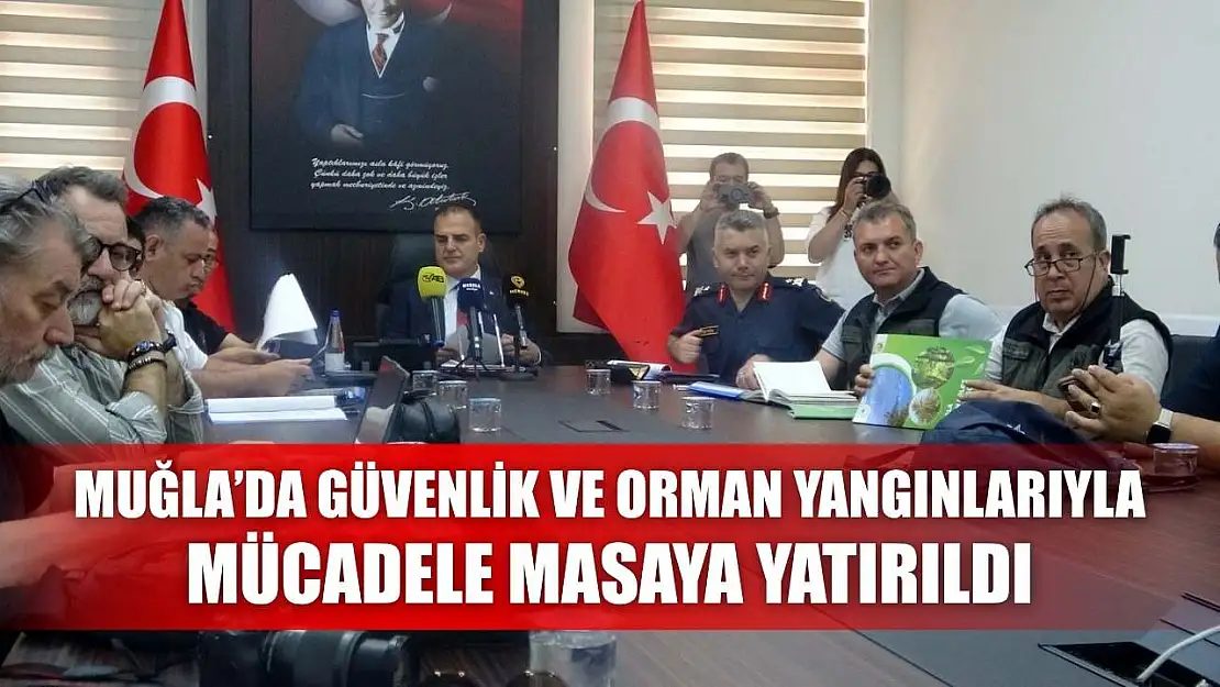 Muğla'da güvenlik ve orman yangınlarıyla mücadele masaya yatırıldı