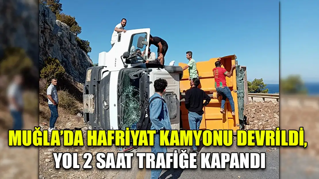 Muğla'da Hafriyat kamyonu devrildi, yol 2 saat trafiğe kapandı