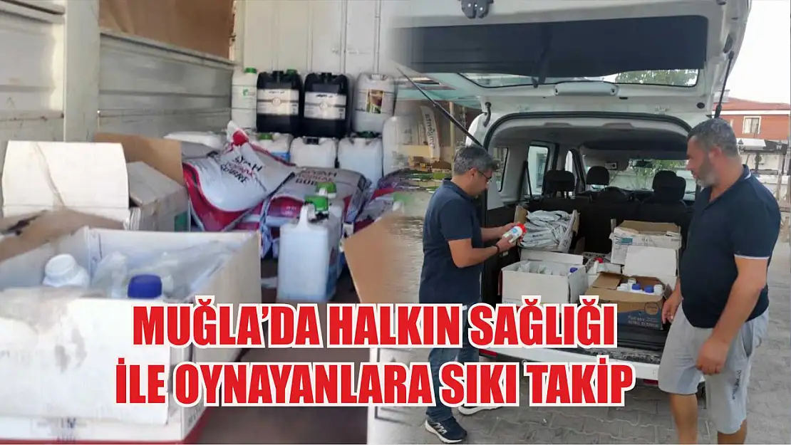 Muğla'da halkın sağlığı ile oynayanlara sıkı takip