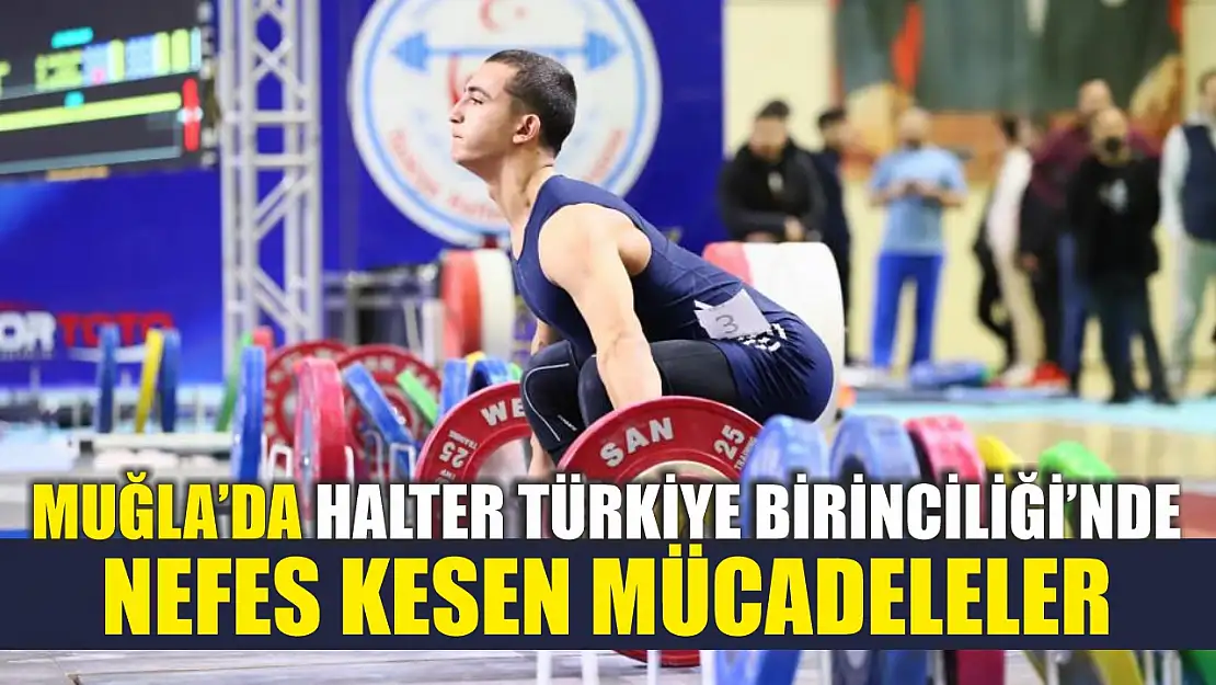 Muğla'da Halter Türkiye Birinciliği'nde nefes kesen mücadeleler