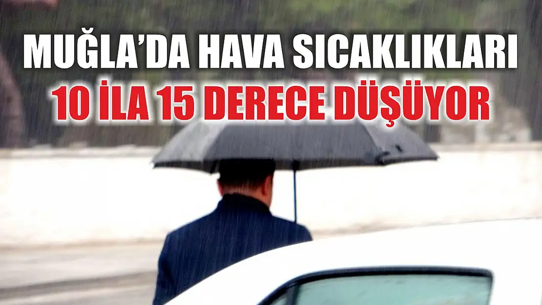 Muğla'da hava sıcaklıkları 10 ila 15 derece düşüyor