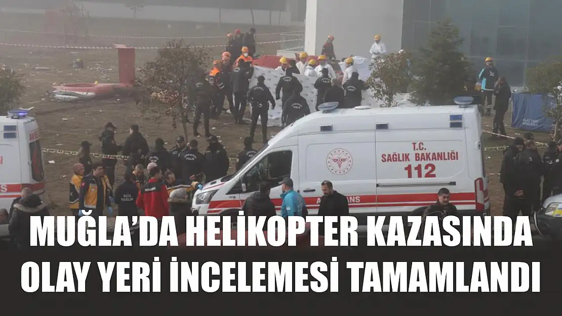 Muğla'da helikopter kazasında olay yeri incelemesi tamamlandı