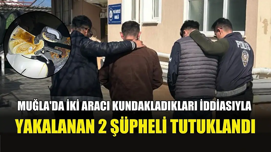 Muğla'da iki aracı kundakladıkları iddiasıyla yakalanan 2 şüpheli tutuklandı