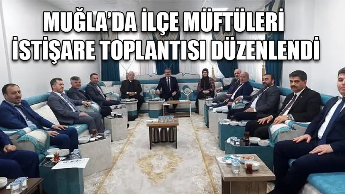 Muğla'da İlçe Müftüleri İstişare Toplantısı düzenlendi