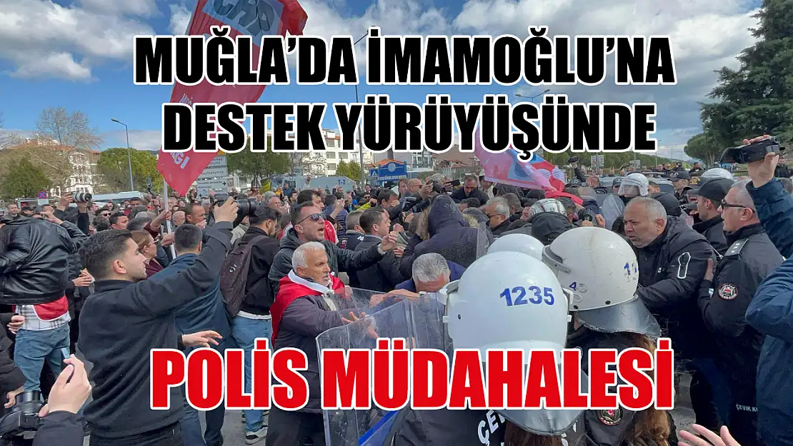 Muğla'da İmamoğlu'na Destek Yürüyüşünde Polis Müdahalesi