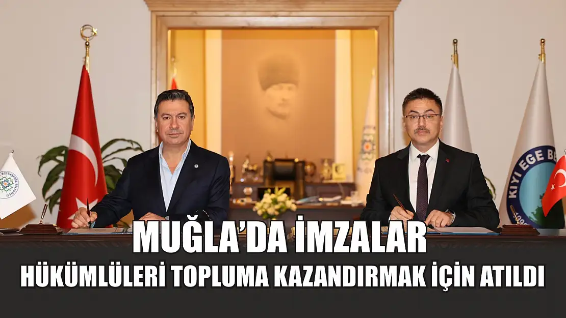 Muğla'da İmzalar Hükümlüleri Topluma Kazandırmak İçin Atıldı