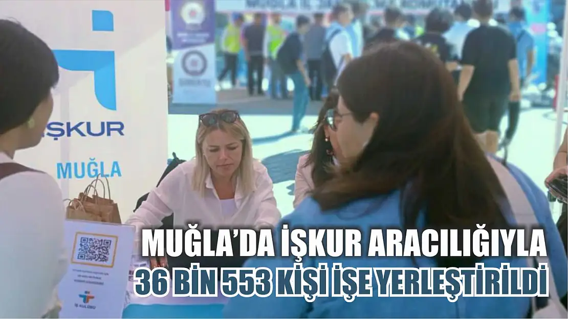 Muğla'da İŞKUR aracılığıyla 36 bin 553 kişi işe yerleştirildi