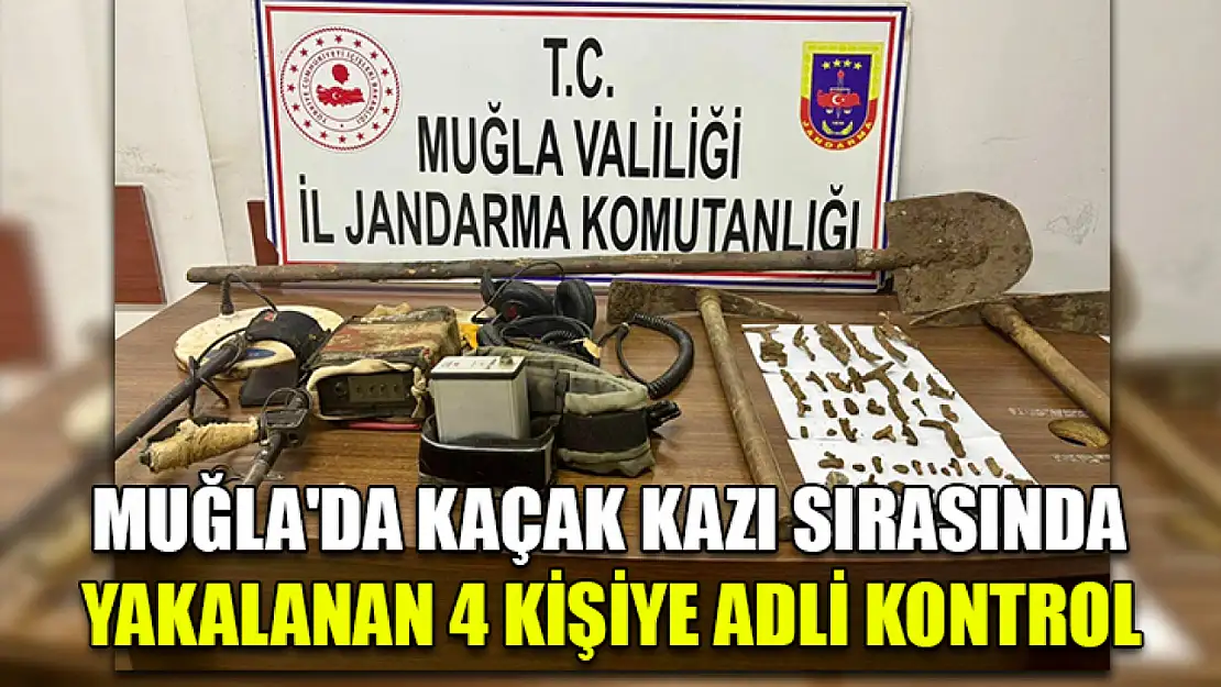 Muğla'da kaçak kazı sırasında yakalanan 4 kişiye adli kontrol