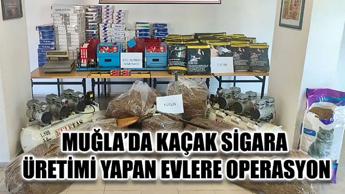 Muğla'da Kaçak Sigara Üretimi Yapan Evlere Operasyon