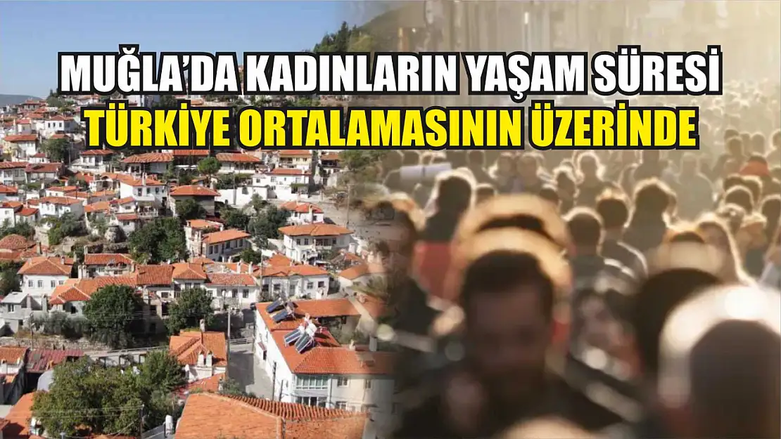 Muğla'da Kadınların Yaşam Süresi Türkiye Ortalamasının Üzerinde