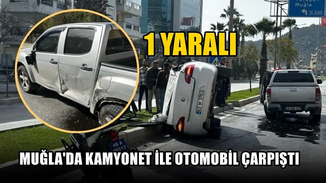 Muğla'da kamyonet ile otomobil çarpıştı, 1 yaralı