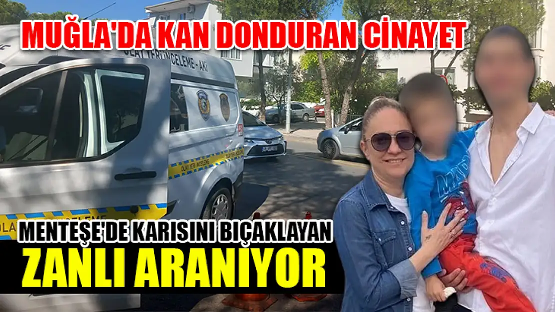 Muğla'da Kan Donduran Cinayet: Menteşe'de Karısını Bıçaklayan Zanlı Aranıyor