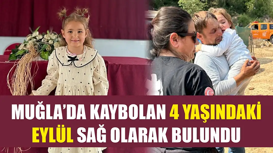 Muğla'da kaybolan 4 yaşındaki Eylül sağ olarak bulundu