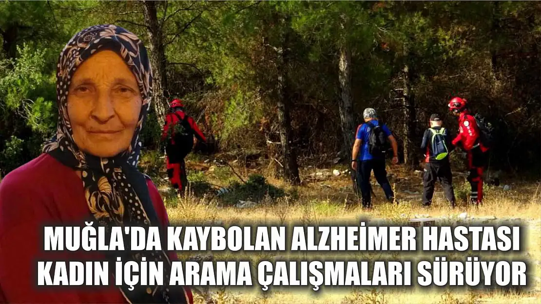 Muğla'da Kaybolan Alzheimer Hastası Kadın İçin Arama Çalışmaları Sürüyor