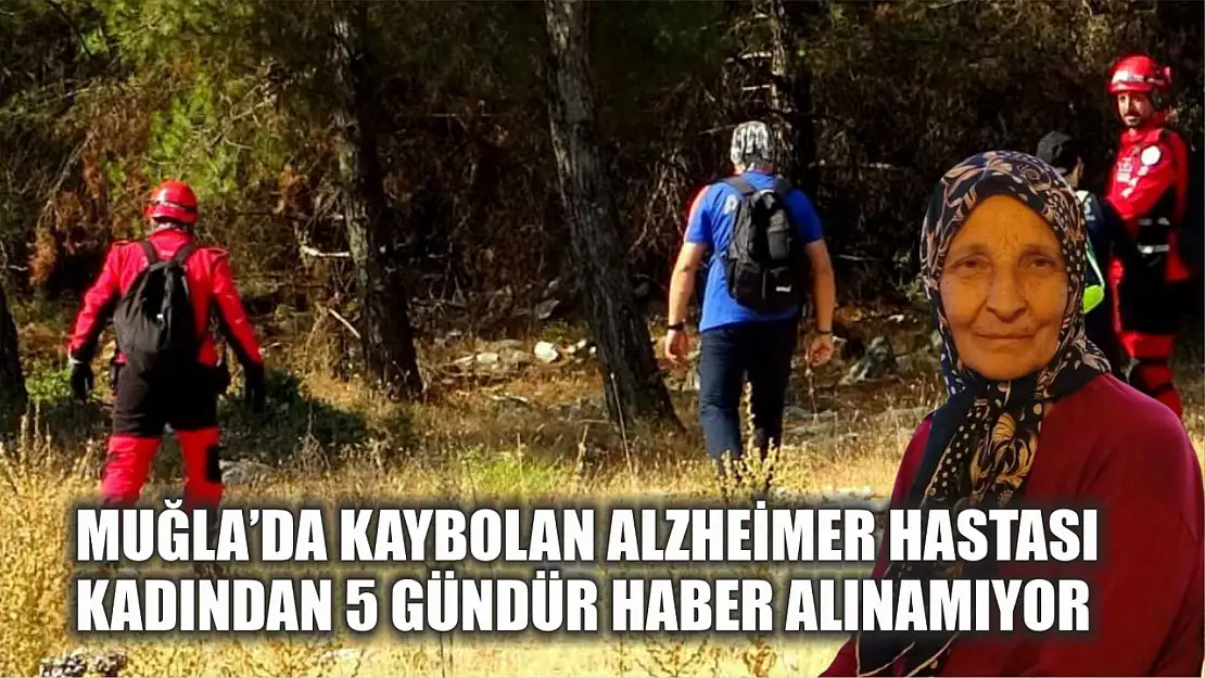 Muğla'da kaybolan Alzheimer hastası kadından 5 gündür haber alınamıyor