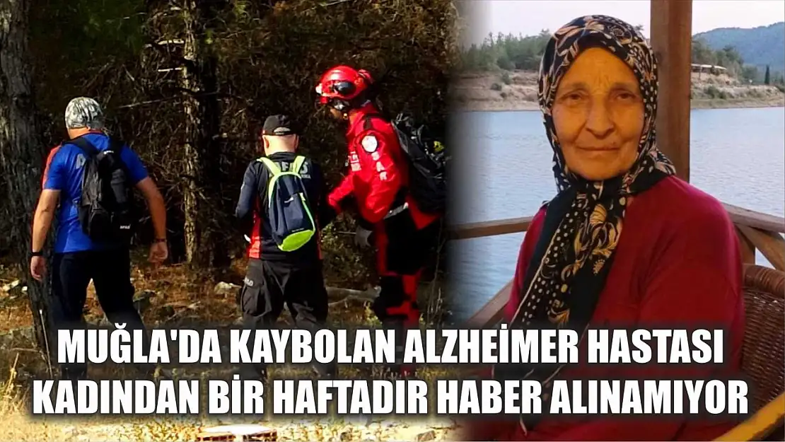 Muğla'da kaybolan alzheimer hastası kadından bir haftadır haber alınamıyor