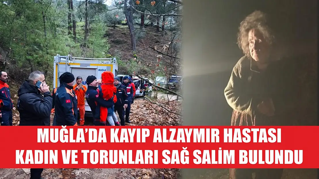 Muğla'da kayıp alzaymır hastası kadın ve torunları sağ salim bulundu